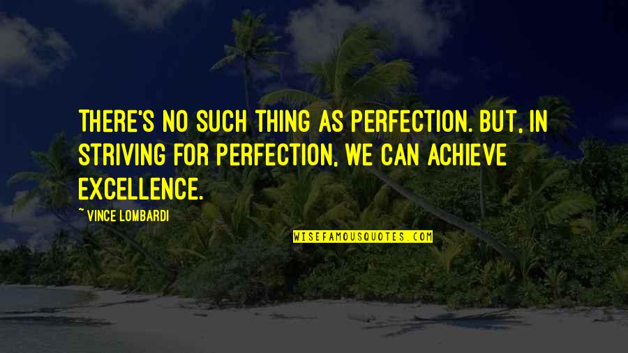 We Can Achieve Quotes By Vince Lombardi: There's no such thing as Perfection. But, in