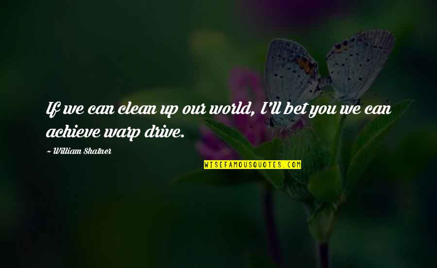 We Can Achieve Quotes By William Shatner: If we can clean up our world, I'll