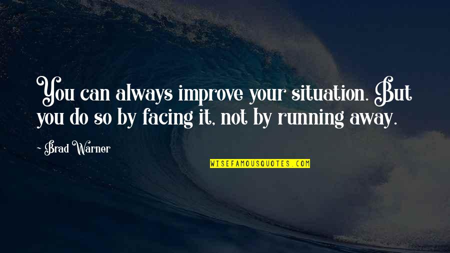 We Can Always Improve Quotes By Brad Warner: You can always improve your situation. But you