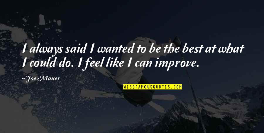We Can Always Improve Quotes By Joe Mauer: I always said I wanted to be the