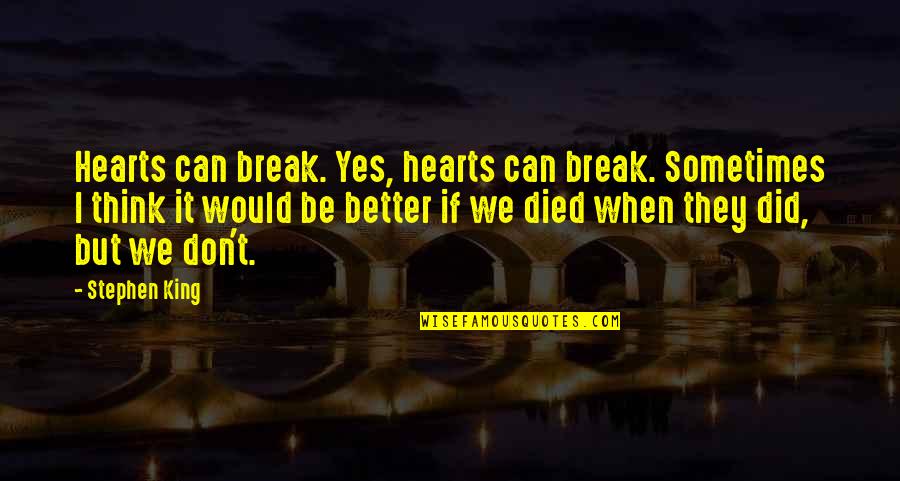 We Can Be Better Quotes By Stephen King: Hearts can break. Yes, hearts can break. Sometimes
