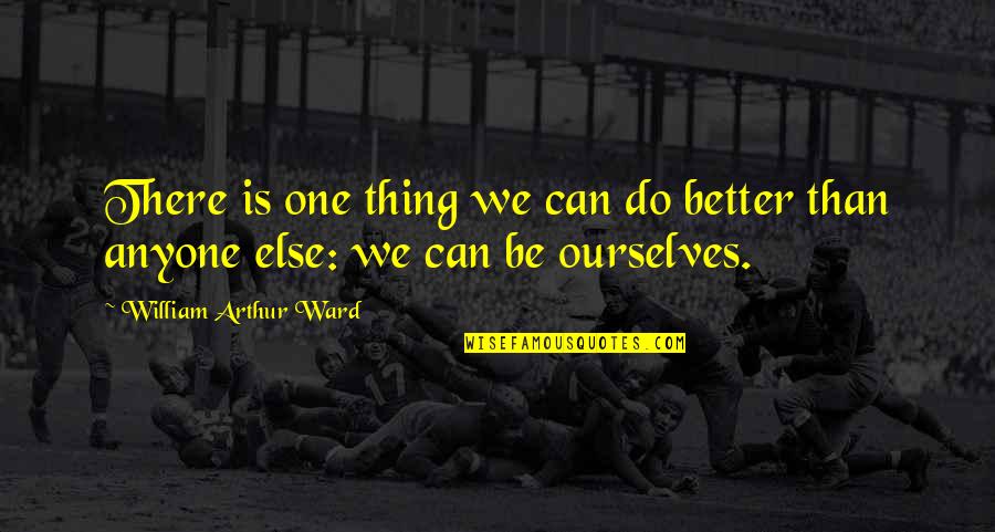 We Can Be Better Quotes By William Arthur Ward: There is one thing we can do better