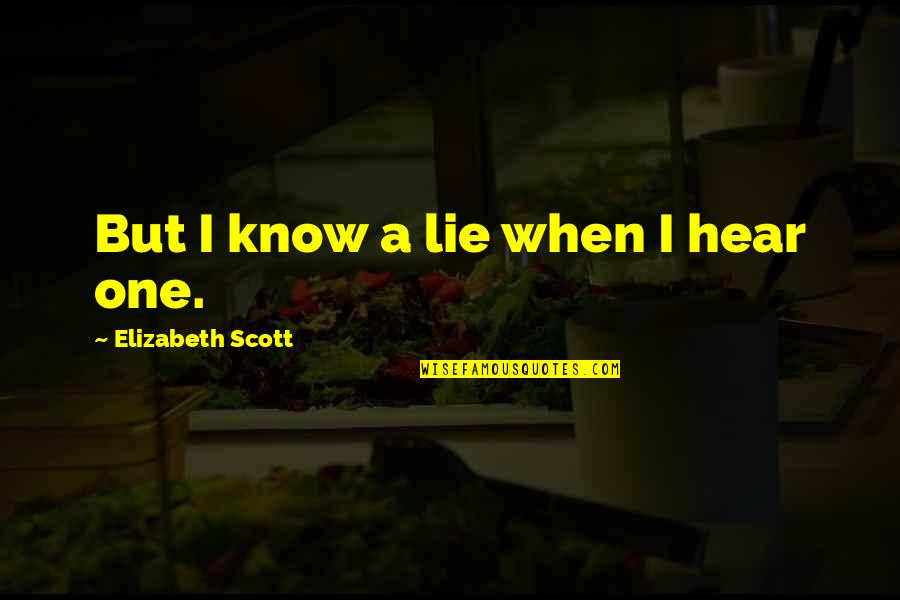 We Can Be Happy Together Quotes By Elizabeth Scott: But I know a lie when I hear We Can Be Happy Together Quotes By Elizabeth Scott: But I know a lie when I hear
