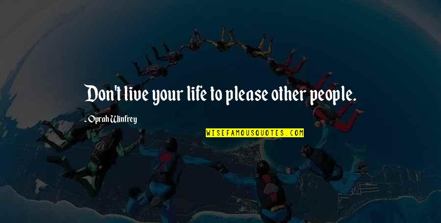 We Can Be Happy Together Quotes By Oprah Winfrey: Don't live your life to please other people. We Can Be Happy Together Quotes By Oprah Winfrey: Don't live your life to please other people.