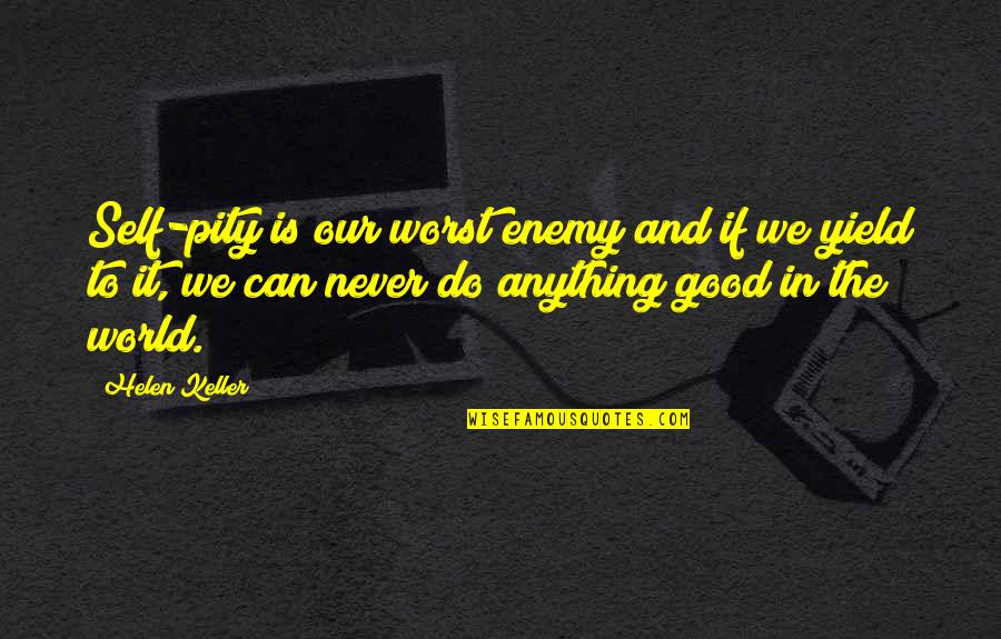 We Can Be Our Own Worst Enemy Quotes By Helen Keller: Self-pity is our worst enemy and if we