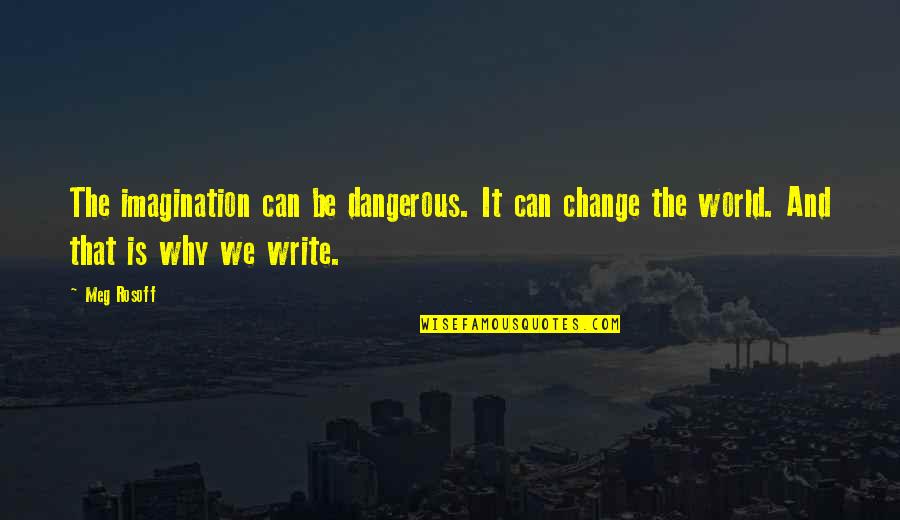 We Can Change The World Quotes By Meg Rosoff: The imagination can be dangerous. It can change