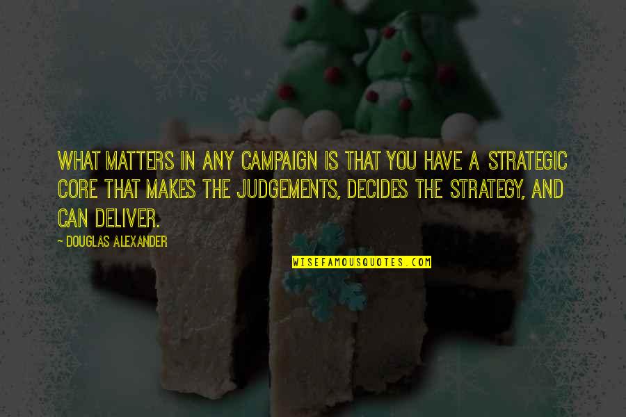 We Can Deliver Quotes By Douglas Alexander: What matters in any campaign is that you We Can Deliver Quotes By Douglas Alexander: What matters in any campaign is that you