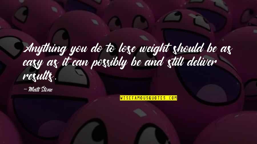 We Can Deliver Quotes By Matt Stone: Anything you do to lose weight should be