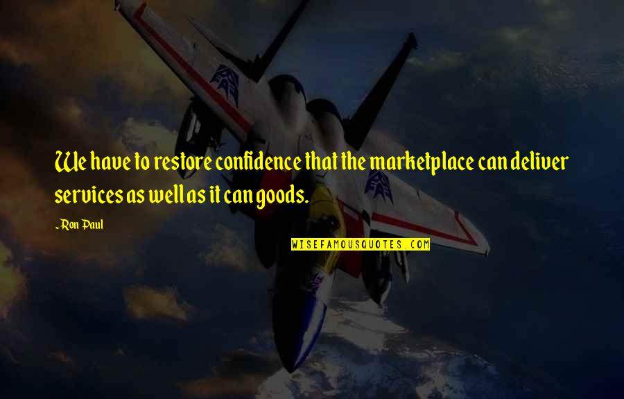 We Can Deliver Quotes By Ron Paul: We have to restore confidence that the marketplace We Can Deliver Quotes By Ron Paul: We have to restore confidence that the marketplace