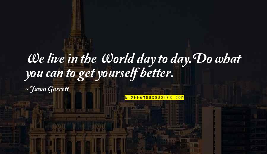 We Can Do Better Quotes By Jason Garrett: We live in the World day to day.Do