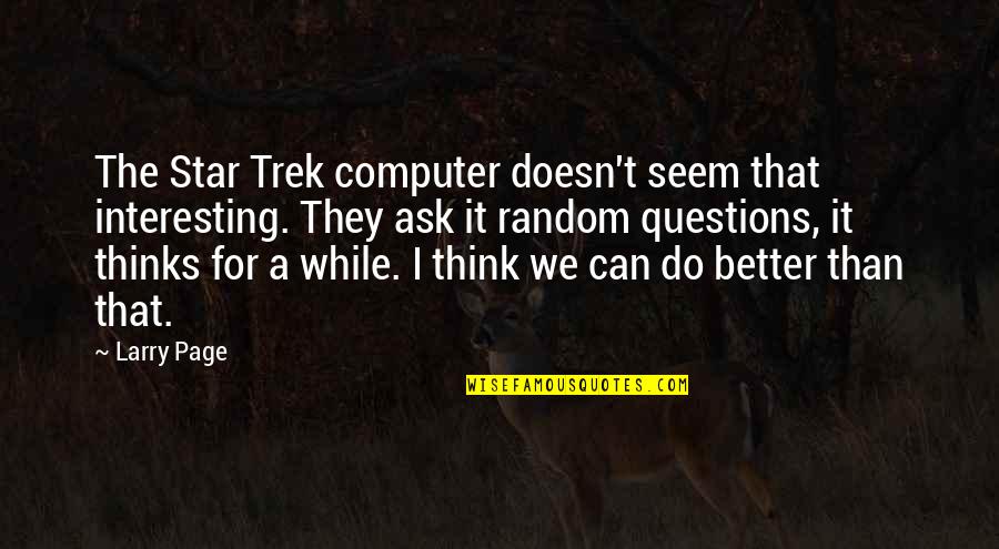 We Can Do Better Quotes By Larry Page: The Star Trek computer doesn't seem that interesting.