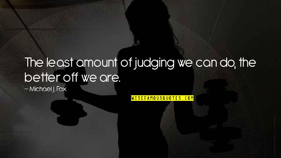 We Can Do Better Quotes By Michael J. Fox: The least amount of judging we can do,