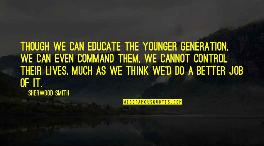 We Can Do Better Quotes By Sherwood Smith: though we can educate the younger generation, we