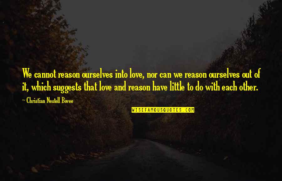 We Can Do It Love Quotes By Christian Nestell Bovee: We cannot reason ourselves into love, nor can We Can Do It Love Quotes By Christian Nestell Bovee: We cannot reason ourselves into love, nor can