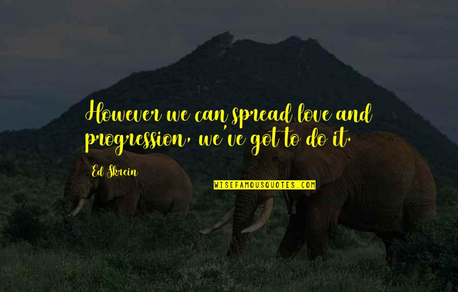 We Can Do It Love Quotes By Ed Skrein: However we can spread love and progression, we've