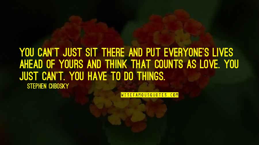 We Can Do It Love Quotes By Stephen Chbosky: You can't just sit there and put everyone's We Can Do It Love Quotes By Stephen Chbosky: You can't just sit there and put everyone's