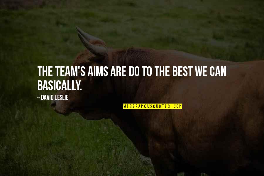 We Can Do It Team Quotes By David Leslie: The team's aims are do to the best