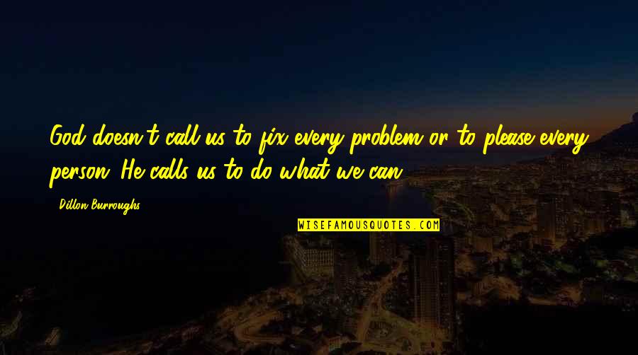 We Can Do It With God Quotes By Dillon Burroughs: God doesn't call us to fix every problem