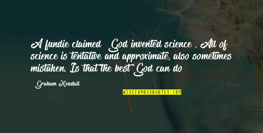 We Can Do It With God Quotes By Graham Kendall: A fundie claimed "God invented science". All of