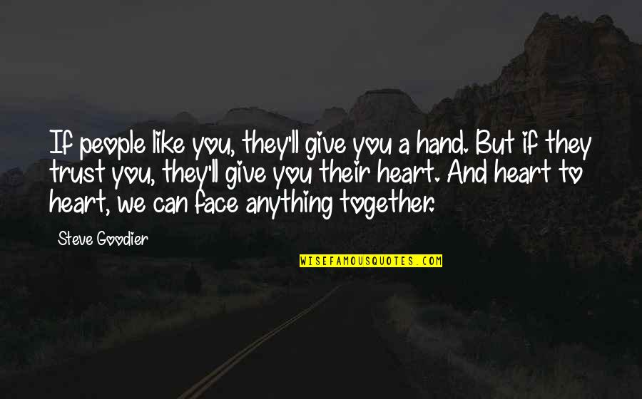 We Can Face Anything Together Quotes By Steve Goodier: If people like you, they'll give you a