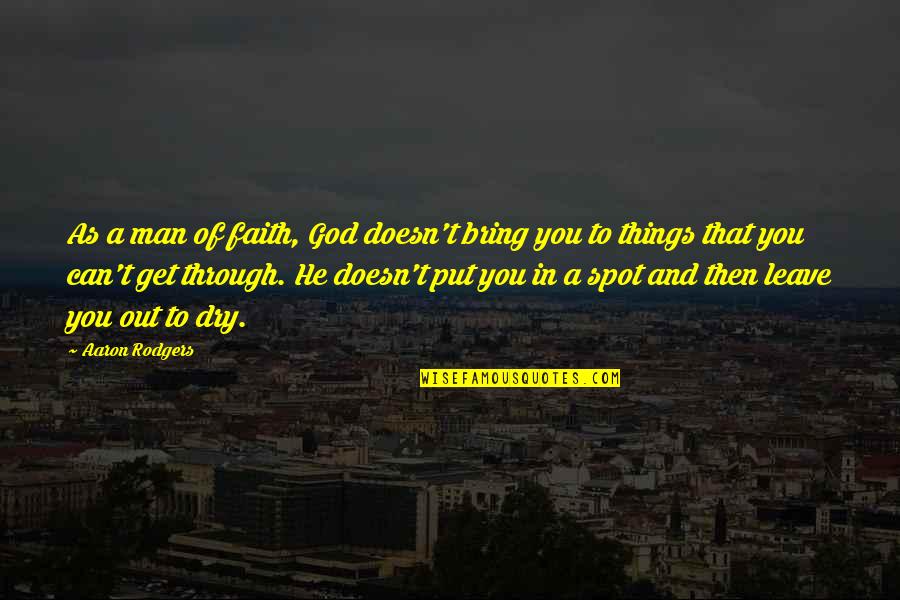 We Can Get Through This Quotes By Aaron Rodgers: As a man of faith, God doesn't bring We Can Get Through This Quotes By Aaron Rodgers: As a man of faith, God doesn't bring