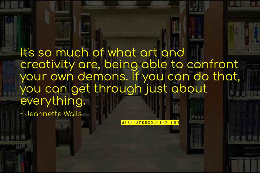 We Can Get Through This Quotes By Jeannette Walls: It's so much of what art and creativity We Can Get Through This Quotes By Jeannette Walls: It's so much of what art and creativity
