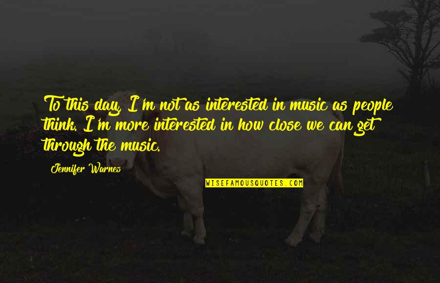 We Can Get Through This Quotes By Jennifer Warnes: To this day, I'm not as interested in We Can Get Through This Quotes By Jennifer Warnes: To this day, I'm not as interested in