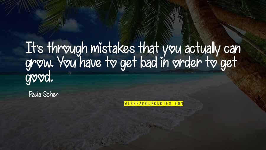 We Can Get Through This Quotes By Paula Scher: It's through mistakes that you actually can grow. We Can Get Through This Quotes By Paula Scher: It's through mistakes that you actually can grow.