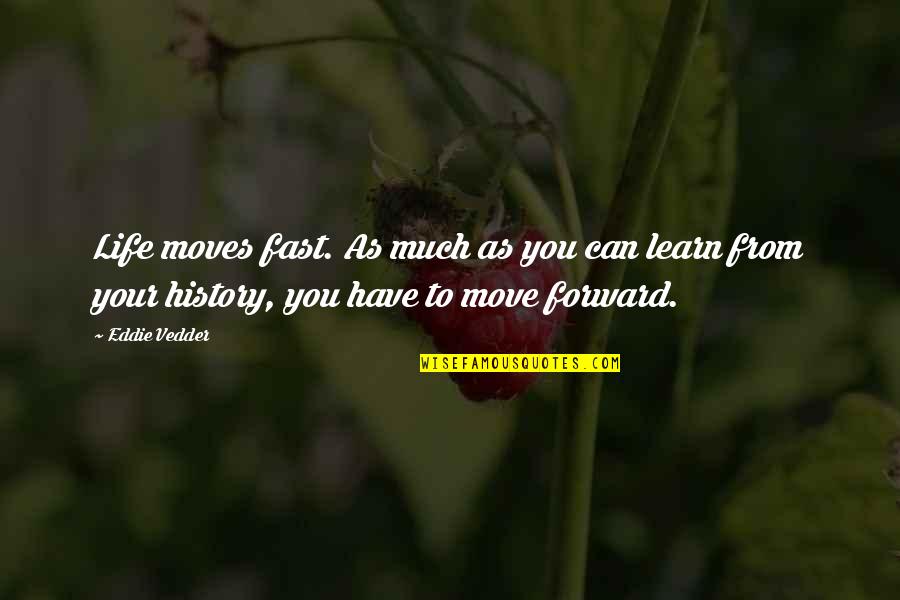 We Can Learn From Each Other Quotes By Eddie Vedder: Life moves fast. As much as you can We Can Learn From Each Other Quotes By Eddie Vedder: Life moves fast. As much as you can