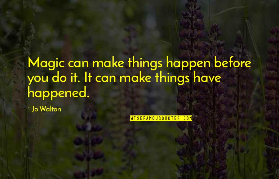 We Can Make It Happen Quotes By Jo Walton: Magic can make things happen before you do