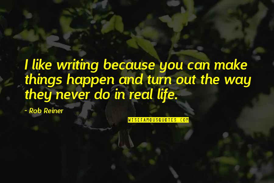 We Can Make It Happen Quotes By Rob Reiner: I like writing because you can make things