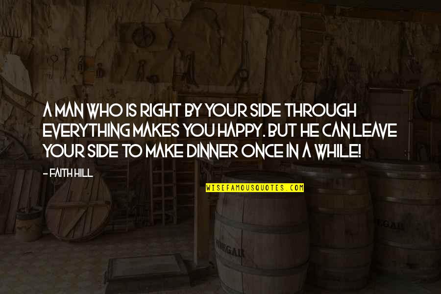 We Can Make It Through Quotes By Faith Hill: A man who is right by your side