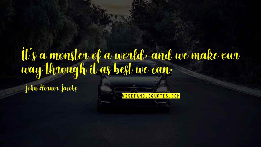 We Can Make It Through Quotes By John Hornor Jacobs: It's a monster of a world, and we