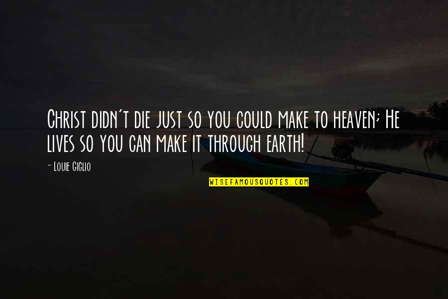 We Can Make It Through Quotes By Louie Giglio: Christ didn't die just so you could make