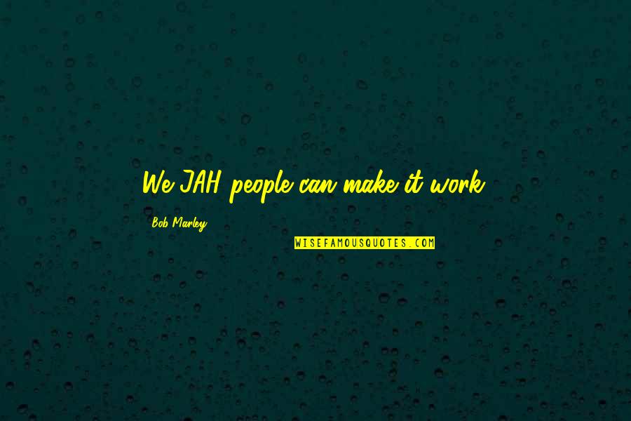 We Can Make It Work Quotes By Bob Marley: We JAH people can make it work.