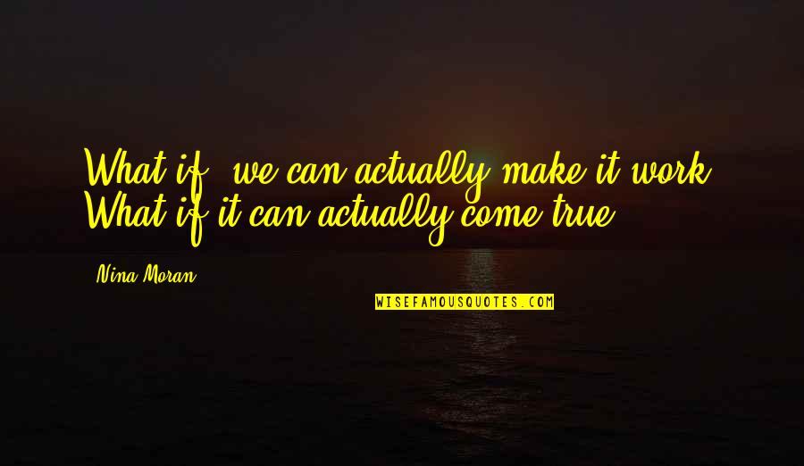 We Can Make It Work Quotes By Nina Moran: What if, we can actually make it work?