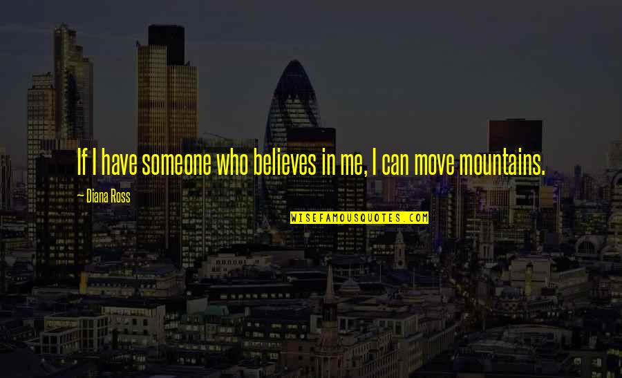 We Can Move Mountains Quotes By Diana Ross: If I have someone who believes in me,