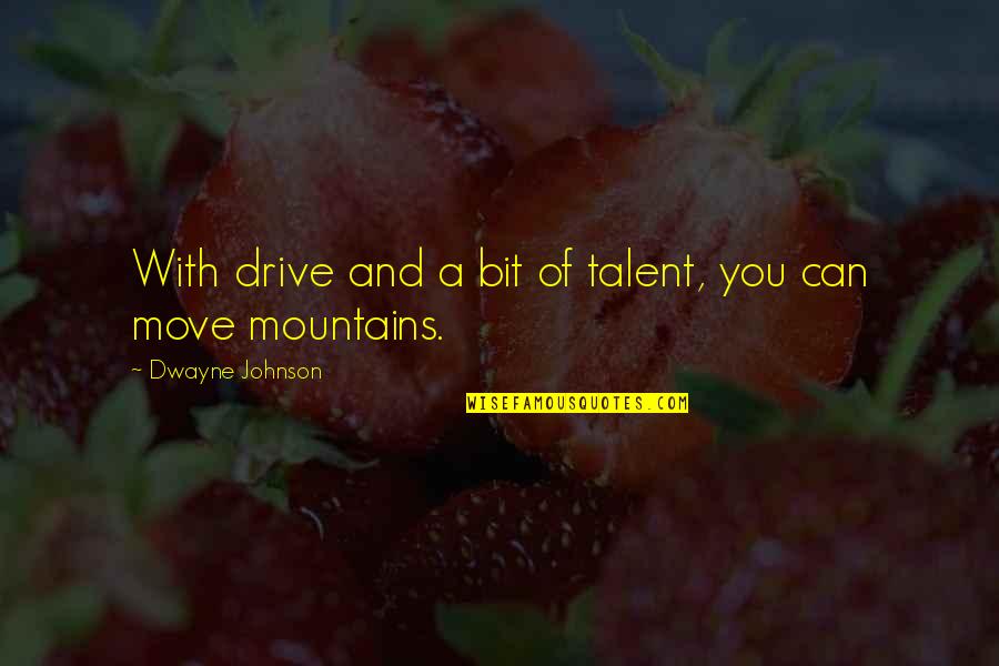We Can Move Mountains Quotes By Dwayne Johnson: With drive and a bit of talent, you