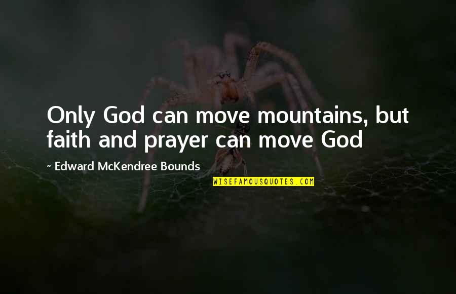 We Can Move Mountains Quotes By Edward McKendree Bounds: Only God can move mountains, but faith and