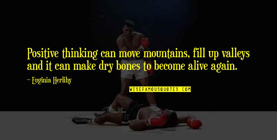We Can Move Mountains Quotes By Euginia Herlihy: Positive thinking can move mountains, fill up valleys