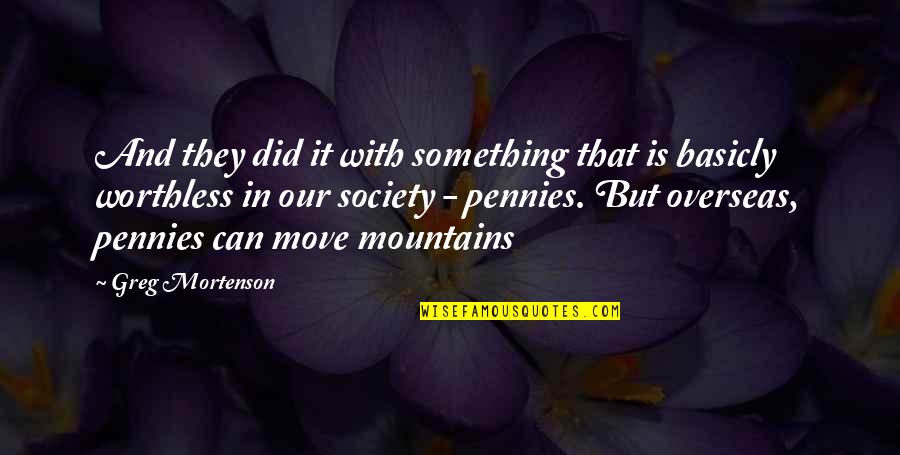 We Can Move Mountains Quotes By Greg Mortenson: And they did it with something that is