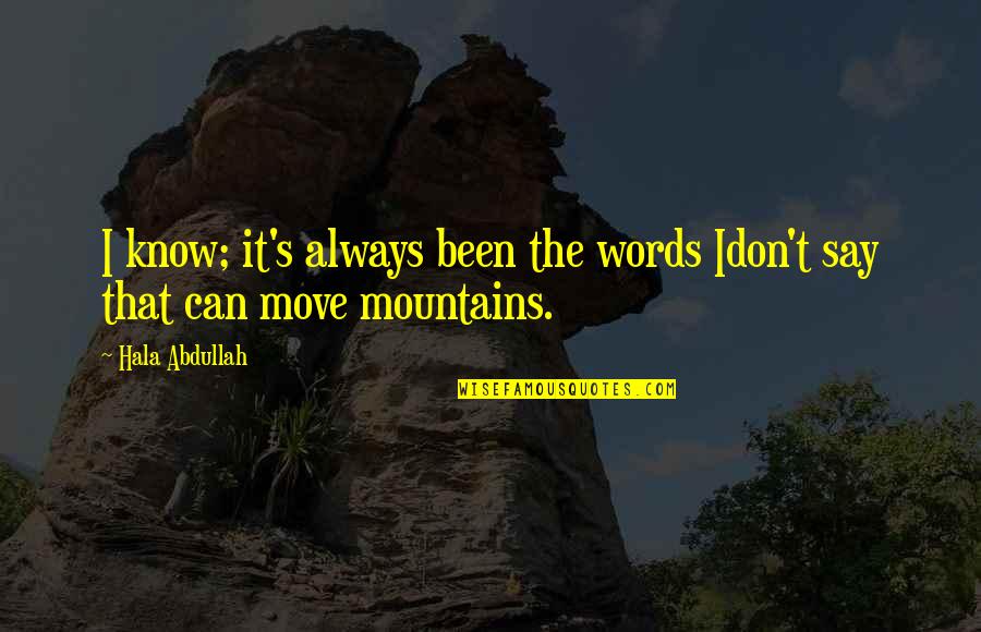 We Can Move Mountains Quotes By Hala Abdullah: I know; it's always been the words Idon't