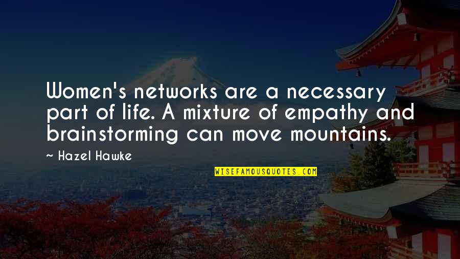 We Can Move Mountains Quotes By Hazel Hawke: Women's networks are a necessary part of life. We Can Move Mountains Quotes By Hazel Hawke: Women's networks are a necessary part of life.