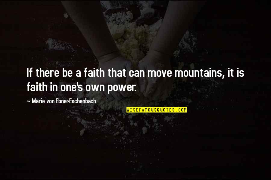 We Can Move Mountains Quotes By Marie Von Ebner-Eschenbach: If there be a faith that can move