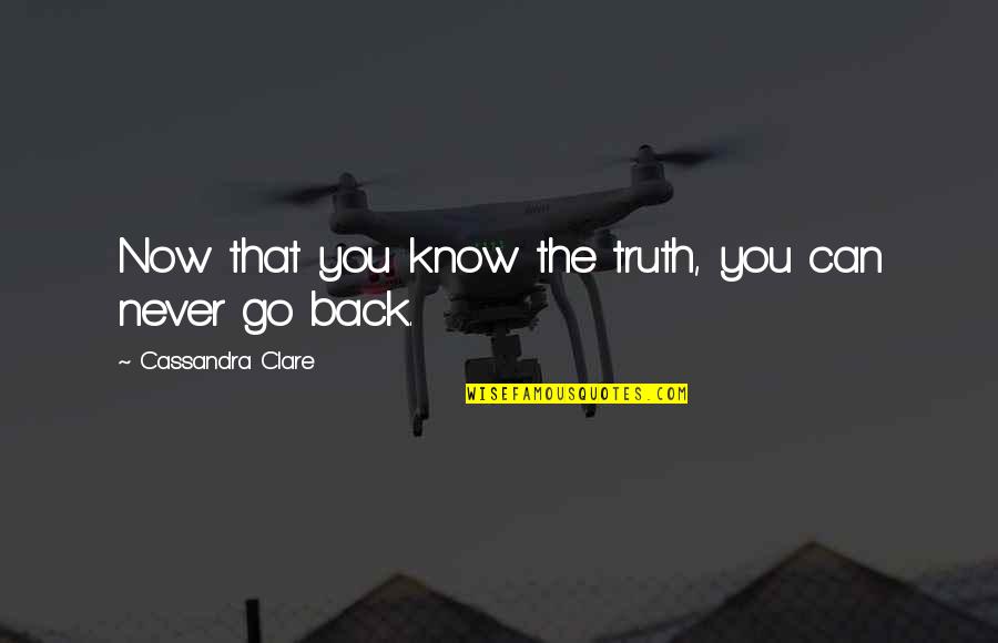 We Can Never Go Back Quotes By Cassandra Clare: Now that you know the truth, you can