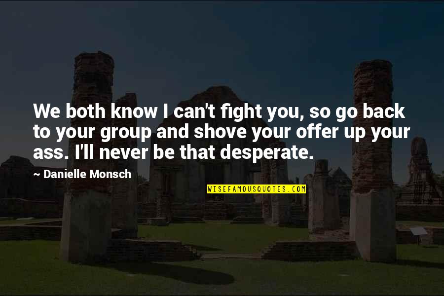 We Can Never Go Back Quotes By Danielle Monsch: We both know I can't fight you, so