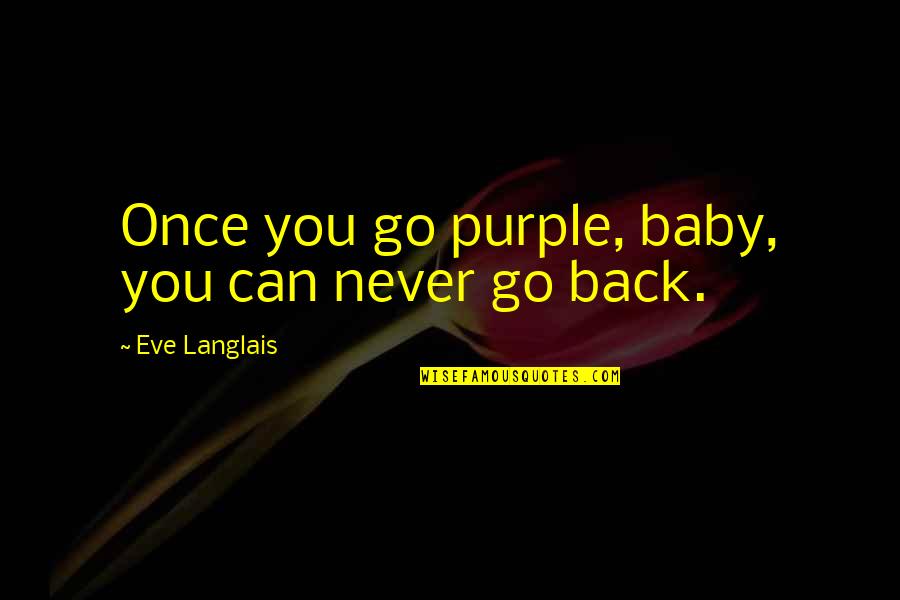 We Can Never Go Back Quotes By Eve Langlais: Once you go purple, baby, you can never