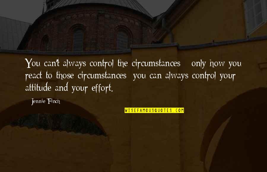 We Can Only Control How We React Quotes By Jennie Finch: You can't always control the circumstances - only We Can Only Control How We React Quotes By Jennie Finch: You can't always control the circumstances - only