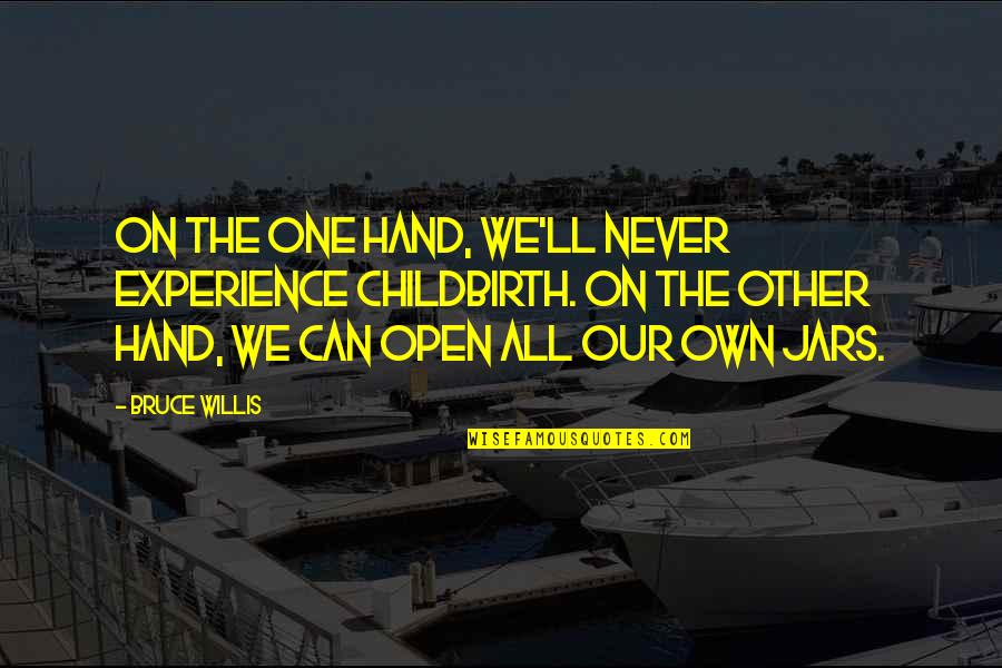 We Can Open Quotes By Bruce Willis: On the one hand, we'll never experience childbirth. We Can Open Quotes By Bruce Willis: On the one hand, we'll never experience childbirth.