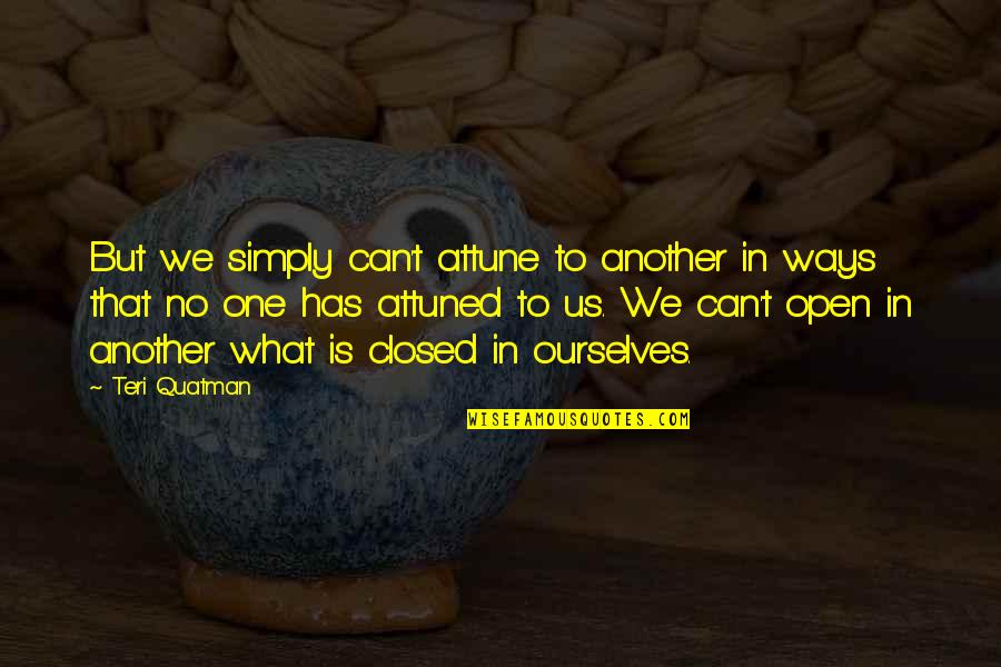 We Can Open Quotes By Teri Quatman: But we simply can't attune to another in We Can Open Quotes By Teri Quatman: But we simply can't attune to another in